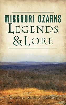 Cynthia McRoy Carroll - Missouri Ozarks Legends and Lore, Inbunden