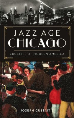 Joseph Gustaitis - Jazz Age Chicago, Inbunden