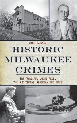Carl Swanson - Historic Milwaukee Crimes, Inbunden