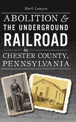 Abolition & the Underground Railroad in Chester County, Pennsylvania