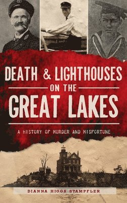 Dianna Higgs Stampfler - Death & Lighthouses on the Great Lakes, Inbunden