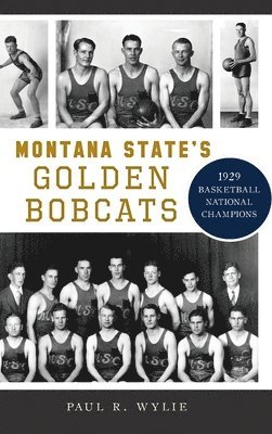 Paul R Wylie - Montana State's Golden Bobcats, Inbunden