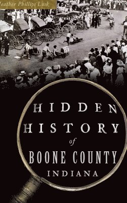 Heather Phillips Lusk - Hidden History of Boone County, Indiana, Inbunden