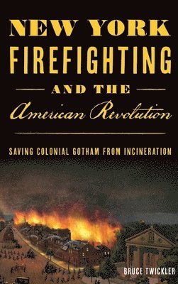 bokomslag New York Firefighting & the American Revolution