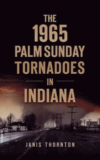 bokomslag 1965 Palm Sunday Tornadoes in Indiana