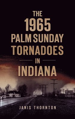 1965 Palm Sunday Tornadoes in Indiana 1