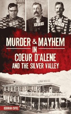 Deborah Cuyle - Murder & Mayhem in Coeur d'Alene and the Silver Valley, Inbunden