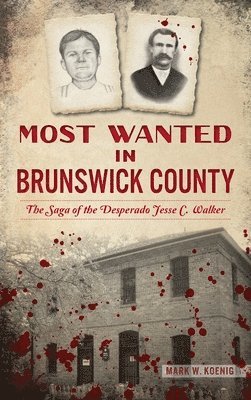 Mark W Koenig, Mark W. Koenig - Most Wanted in Brunswick County, Inbunden