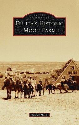 Jannae Moon - Fruita's Historic Moon Farm, Inbunden