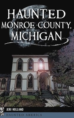 Haunted Monroe County, Michigan 1
