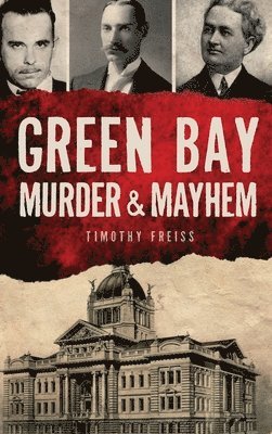 Timothy Freiss - Green Bay Murder & Mayhem, Inbunden
