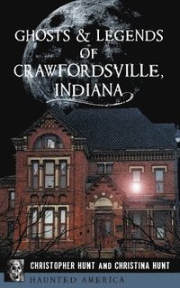 bokomslag Ghosts & Legends of Crawfordsville, Indiana