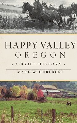 Mark W. Hurlburt, Mark W Hurlburt - Happy Valley, Oregon: A Brief History, Inbunden