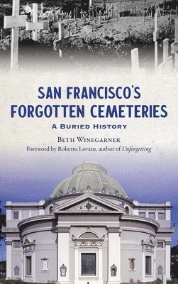 San Francisco's Forgotten Cemeteries: A Buried History 1