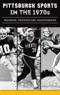 bokomslag Pittsburgh Sports in the 1970s: Tragedies, Triumphs and Championships