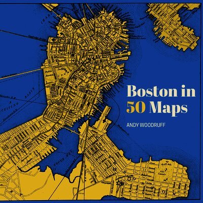Andy Woodruff - Boston in 50 Maps, Inbunden