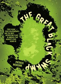 bokomslag The Great Black Swamp: Toxic Algae, Toxic Relationships, and the Most Interesting Place Nobody's Ever Heard of