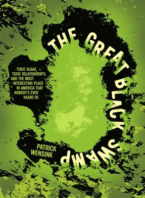 bokomslag The Great Black Swamp: Toxic Algae, Toxic Relationships, and the Most Interesting Place Nobody's Ever Heard of
