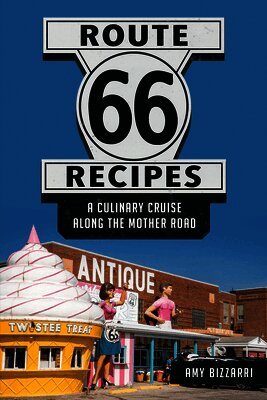 Amy Bizzarri - Route 66 Recipes: A Culinary Cruise Along the Mother Road, Inbunden