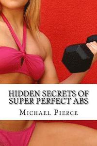 bokomslag Hidden Secrets of Super Perfect ABS: How to Get Them, How To Keep Them!