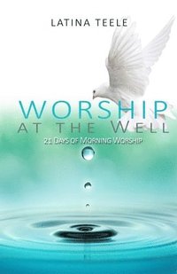 bokomslag Worship At The Well: 21 Days Of Morning Worship