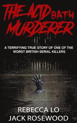 Rebecca Lo, Jack Rosewood - The Acid Bath Murderer: A Terrifying True Story of one of the Worst British Serial Killers, Häftad