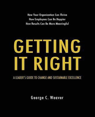 Getting It Right: A Leader's Guide to Change and Sustainable Excellence 1