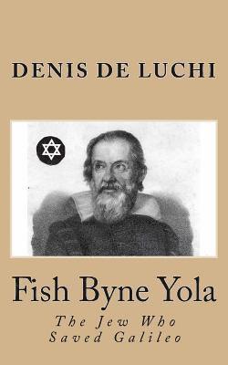 Fish Byne Yola: The Jew Who Saved Galileo 1
