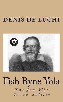 Denis De Luchi - Fish Byne Yola: The Jew Who Saved Galileo, Häftad