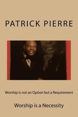 Worship is not an Option but a Requirement: Worship is a Necessity 1