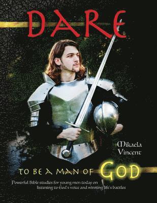 Dare to Be a Man of God (Bible study guide/devotion workbook manual to manhood on armor of God, spiritual warfare, experiencing God's power, freedom f 1