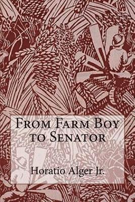 Jr. Alger, Horatio, Paula Benitez - From Farm Boy to Senator Horatio Alger Jr., Häftad