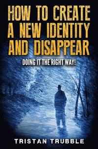 bokomslag How to Create a New Identity & Disappear: Doing It The Right Way