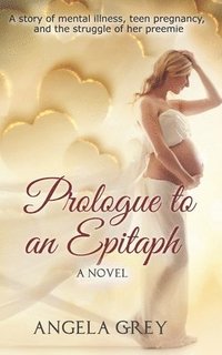 bokomslag Prologue to an Epitaph: A story of mental illness, teen pregnancy, and the struggle of her preemie