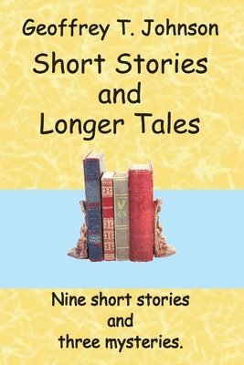 Short Stories and Longer Tales: Nine Short Stories both humorous or with a moral, and three Longer Tales that are mysteries. 1