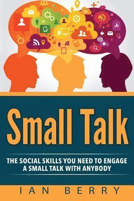 Small Talk: The Social Skills You Need To Engage A Small Talk With Anybody 1