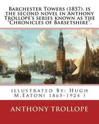 bokomslag Barchester Towers (1857). is the second novel in Anthony Trollope's series known: as the "Chronicles of Barsetshire". illustrated By: Hugh M.Eaton( 18