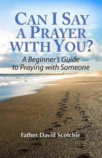 bokomslag Can I Say a Prayer with You?: A Beginner's Guide to Praying with Someone