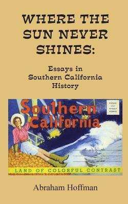 Where The Sun Never Shines: Essays in Southern California History 1