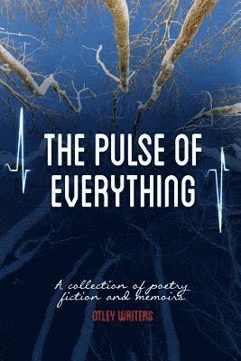 bokomslag The Pulse of Everything: A Collection of Poems, Fiction and Memoirs