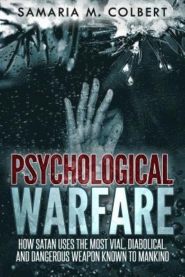 Psychological Warfare: How Satan Uses the Most Vial, Diabolical, and Dangerous Weapon known to Mankind. 1