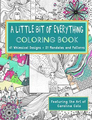 'A Little Bit of Everything' Coloring Book: 41 Whimsical Designs + 21 Mandalas and Patterns Featuring the Art of Carolina Coto 1