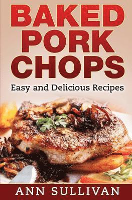 Ann Sullivan - Baked Pork Chops: Easy and Delicious Recipes, Häftad