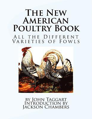 The New American Poultry Book: All the Different Varieties of Fowls