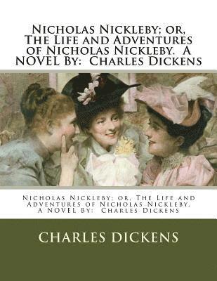 Nicholas Nickleby; or, The Life and Adventures of Nicholas Nickleby. A NOVEL By: Charles Dickens 1