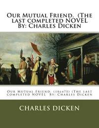 bokomslag Our Mutual Friend. (The last completed NOVEL By: Charles Dicken