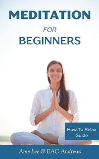 bokomslag Meditation For Beginners: 5 Simple and Effective Techniques To Calm Your Mind, Gain Focus, Inner Peace and Happiness