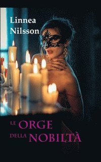 bokomslag Le Orge della Nobiltà: Tutte le avventure erotiche dell'avocatessa Martini (3 libri). Bonus Oakley Grove - Erotico storico