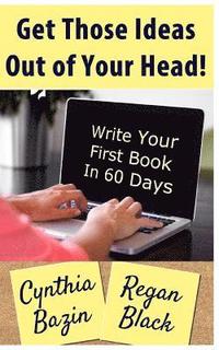 bokomslag Get Those Ideas Out of Your Head!: Write Your First Book In 60 Days