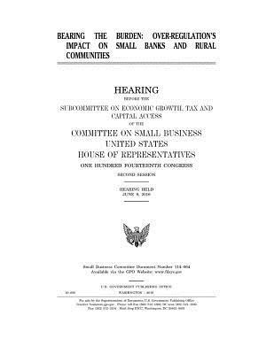 bokomslag Bearing the Burden: OVER-REGULATION'S IMPACT on BANKS AND RURAL COMMUNITIES: HEARING BEFORE THE SUBCOMMITTEE ON ECONOMIC GROWTH, TAX and C